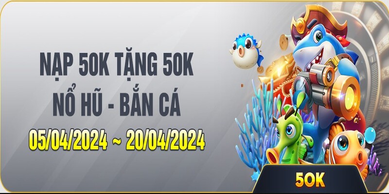 Ưu đãi nạp 50k tặng 50k dành cho mọi khách hàng