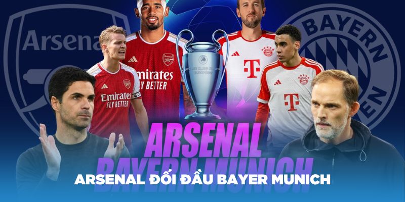 Cặp đấu Arsenal đối đầu Bayern Munich cực kỳ gay cấn