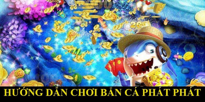 Tổng quan về tựa game bắn cá phát phát